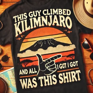 T-Shirt - This guy climbed Kilimanjaro (and all I got was this shirt)